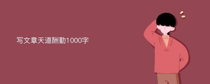 写文章天道酬勤1000字