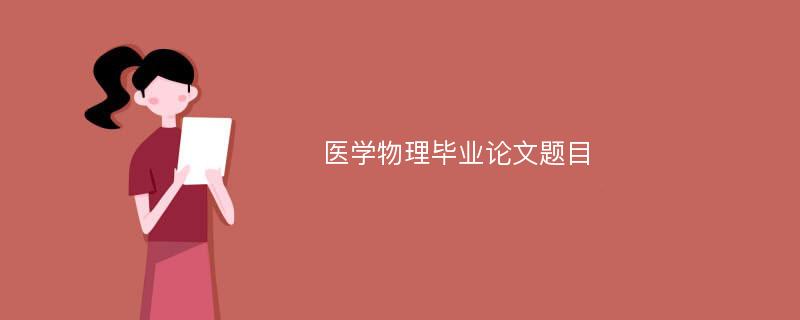 医学物理毕业论文题目