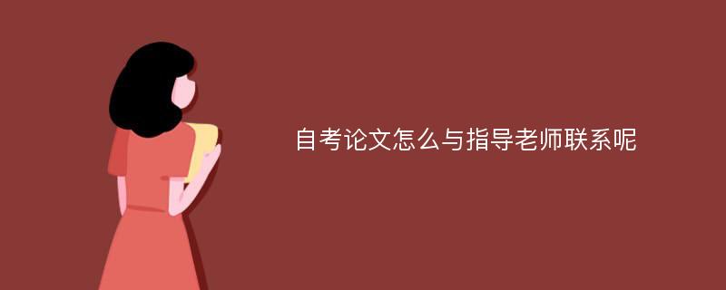 自考论文怎么与指导老师联系呢