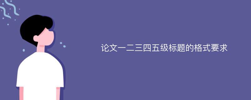 论文一二三四五级标题的格式要求