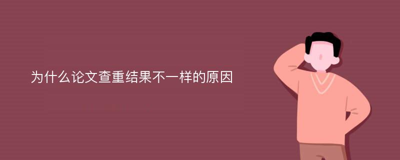 为什么论文查重结果不一样的原因